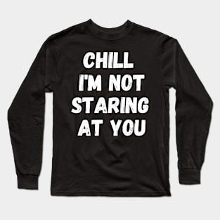 Funny Gym For Men Workout Chill Im Not Staring At You Long Sleeve T-Shirt